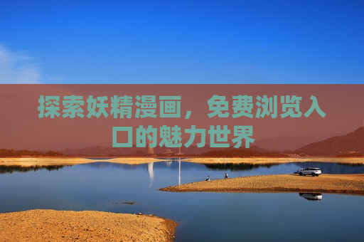 探索妖精漫画，免费浏览入口的魅力世界