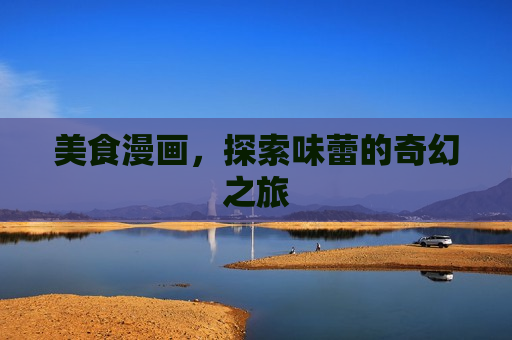 美食漫画，探索味蕾的奇幻之旅