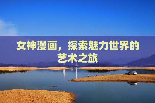 女神漫画，探索魅力世界的艺术之旅