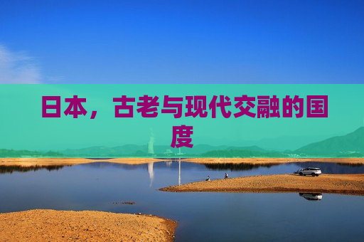 日本，古老与现代交融的国度